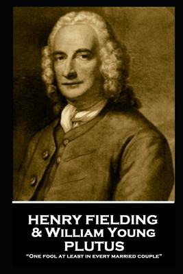 Henry Fielding - Plutus: "One fool at least in every married couple"